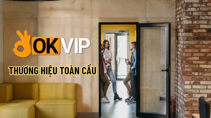OKVIP chúng tôi - thương hiệu nổi tiếng toàn cầu